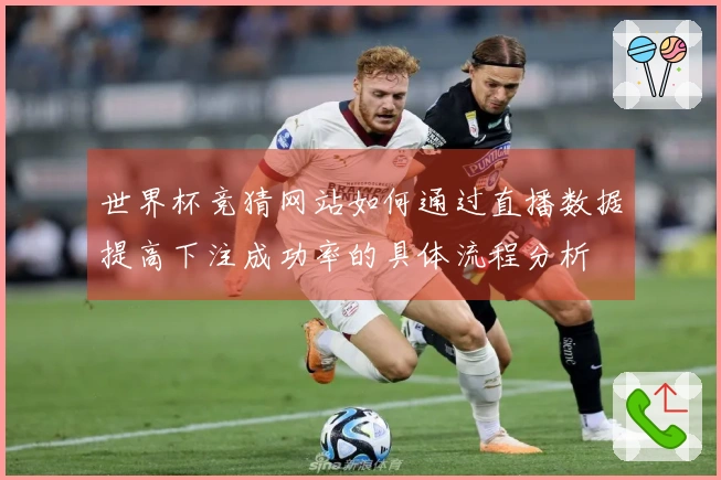 世界杯竞猜网站如何通过直播数据提高下注成功率的具体流程分析