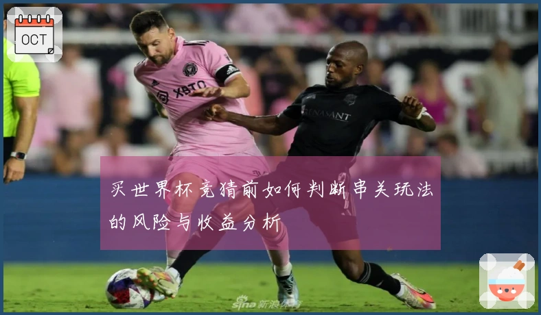 买世界杯竞猜前如何判断串关玩法的风险与收益分析