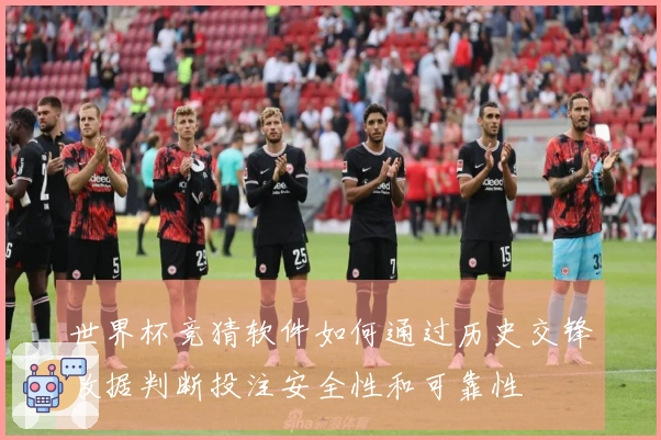 世界杯竞猜软件如何通过历史交锋数据判断投注安全性和可靠性