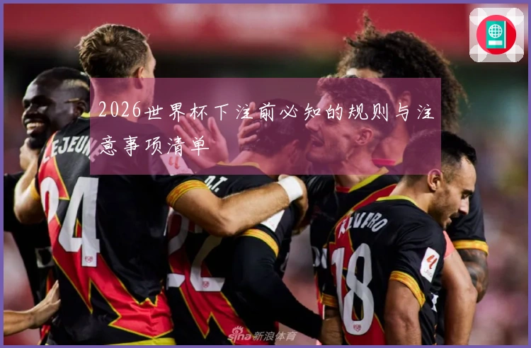 2026世界杯下注前必知的规则与注意事项清单